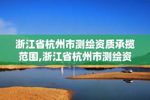 浙江省杭州市測繪資質承攬范圍,浙江省杭州市測繪資質承攬范圍有哪些