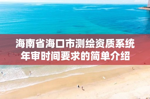 海南省海口市測繪資質系統年審時間要求的簡單介紹