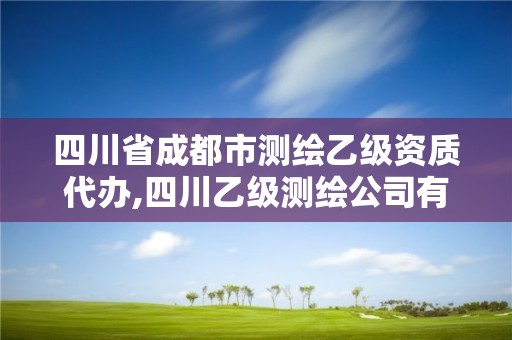 四川省成都市測繪乙級資質代辦,四川乙級測繪公司有哪些