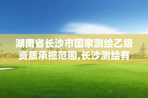 湖南省長沙市國家測繪乙級資質承攬范圍,長沙測繪有限公司聯系電話