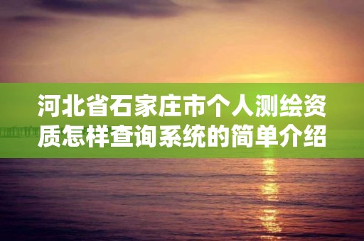 河北省石家莊市個人測繪資質怎樣查詢系統的簡單介紹