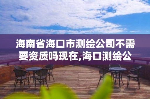 海南省海口市測繪公司不需要資質嗎現在,海口測繪公司招聘。