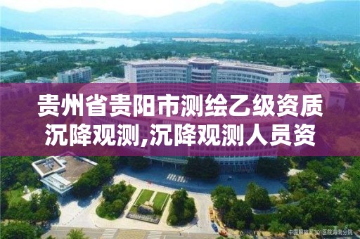 貴州省貴陽市測繪乙級資質沉降觀測,沉降觀測人員資質證書