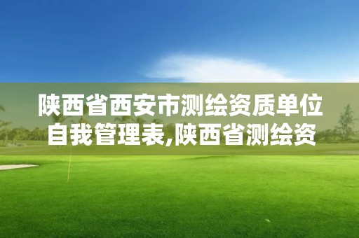 陜西省西安市測繪資質單位自我管理表,陜西省測繪資質單位質量保證體系考核細則