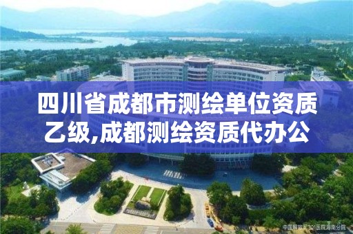 四川省成都市測繪單位資質乙級,成都測繪資質代辦公司