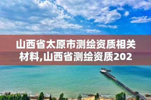 山西省太原市測繪資質相關材料,山西省測繪資質2020