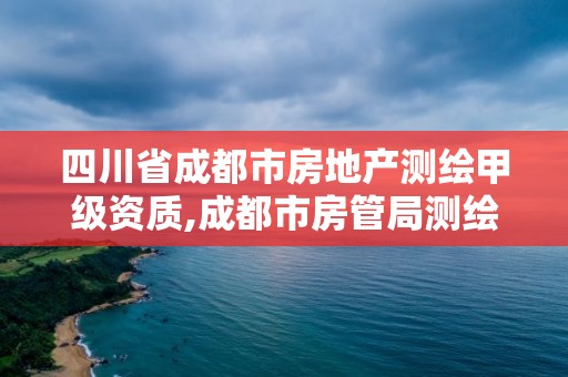 四川省成都市房地產測繪甲級資質,成都市房管局測繪科