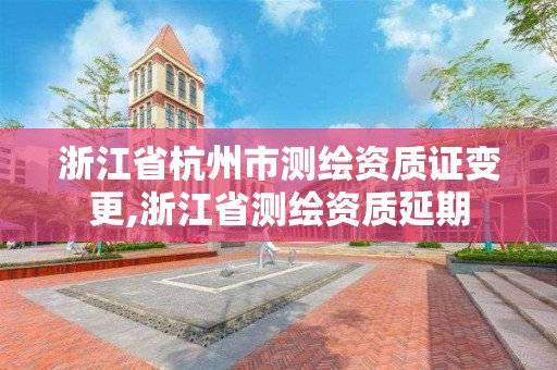 浙江省杭州市測繪資質證變更,浙江省測繪資質延期