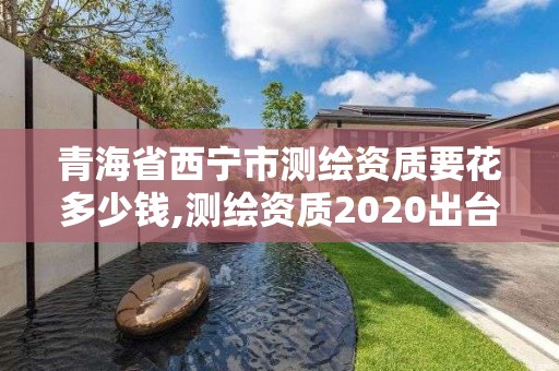 青海省西寧市測繪資質要花多少錢,測繪資質2020出臺。