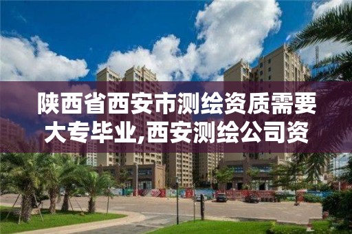 陜西省西安市測繪資質需要大專畢業,西安測繪公司資質