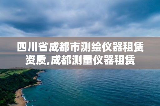 四川省成都市測繪儀器租賃資質,成都測量儀器租賃