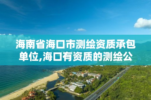 海南省海口市測繪資質承包單位,?？谟匈Y質的測繪公司。