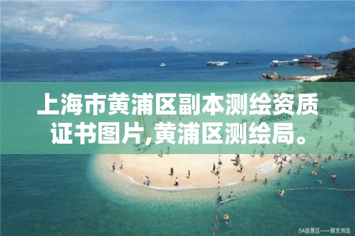 上海市黃浦區副本測繪資質證書圖片,黃浦區測繪局。