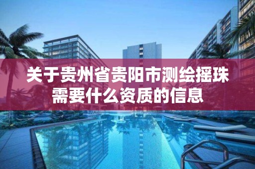 關于貴州省貴陽市測繪搖珠需要什么資質的信息