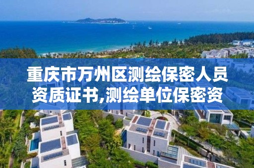 重慶市萬州區測繪保密人員資質證書,測繪單位保密資質