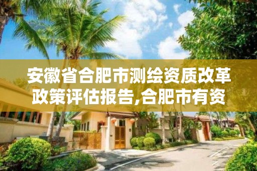 安徽省合肥市測繪資質改革政策評估報告,合肥市有資質的測繪公司