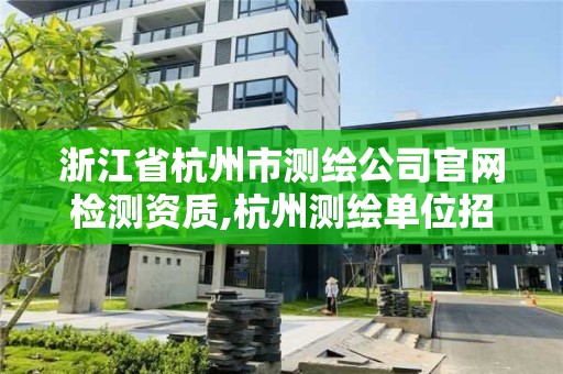 浙江省杭州市測繪公司官網檢測資質,杭州測繪單位招聘