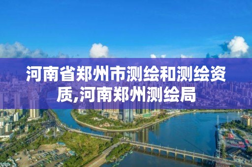 河南省鄭州市測繪和測繪資質,河南鄭州測繪局