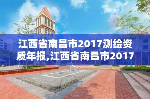 江西省南昌市2017測繪資質年報,江西省南昌市2017測繪資質年報公布