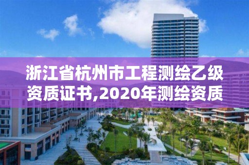 浙江省杭州市工程測繪乙級資質證書,2020年測繪資質乙級需要什么條件