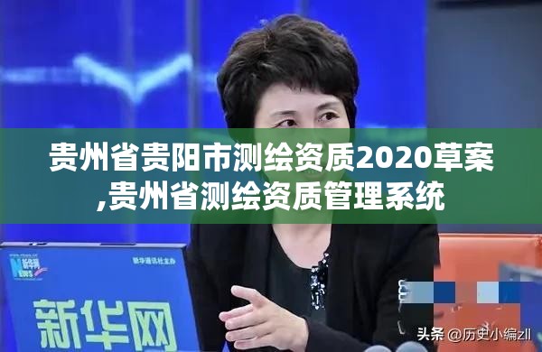 貴州省貴陽市測(cè)繪資質(zhì)2020草案,貴州省測(cè)繪資質(zhì)管理系統(tǒng)