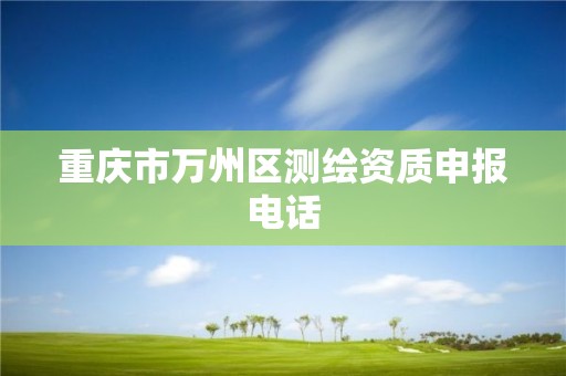 重慶市萬州區測繪資質申報電話