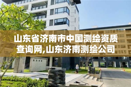 山東省濟南市中國測繪資質查詢網,山東濟南測繪公司電話