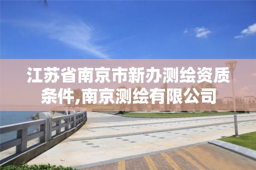 江蘇省南京市新辦測繪資質條件,南京測繪有限公司