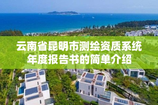 云南省昆明市測繪資質系統年度報告書的簡單介紹