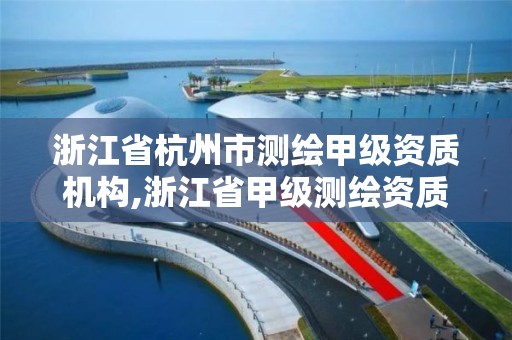 浙江省杭州市測繪甲級資質機構,浙江省甲級測繪資質單位