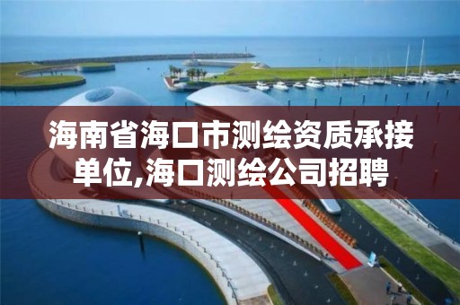 海南省海口市測繪資質(zhì)承接單位,海口測繪公司招聘