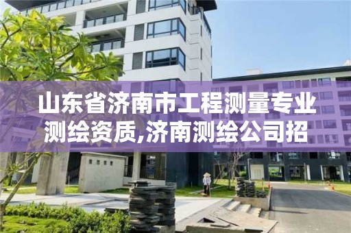 山東省濟南市工程測量專業測繪資質,濟南測繪公司招聘