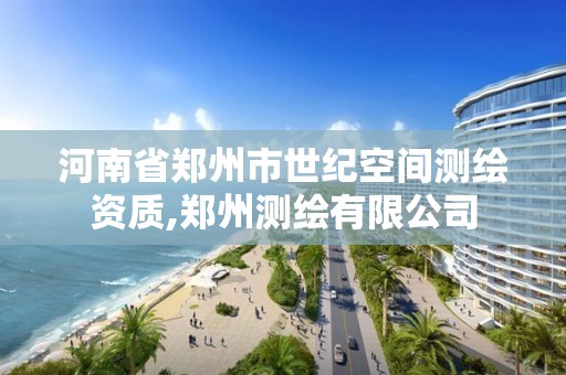 河南省鄭州市世紀空間測繪資質,鄭州測繪有限公司