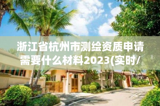 浙江省杭州市測繪資質申請需要什么材料2023(實時/更新中)