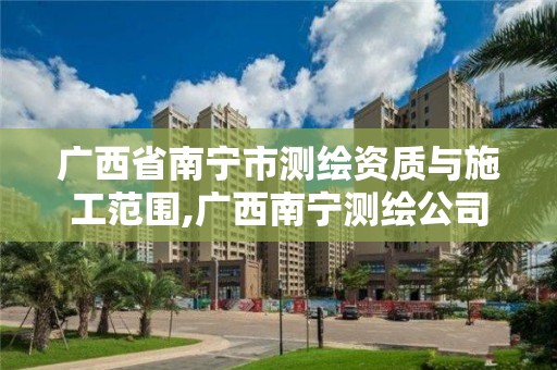 廣西省南寧市測繪資質與施工范圍,廣西南寧測繪公司排名