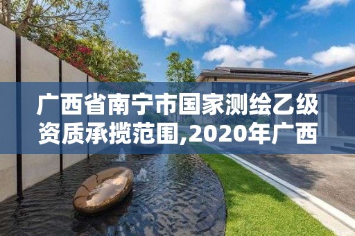 廣西省南寧市國家測繪乙級資質(zhì)承攬范圍,2020年廣西甲級測繪資質(zhì)單位