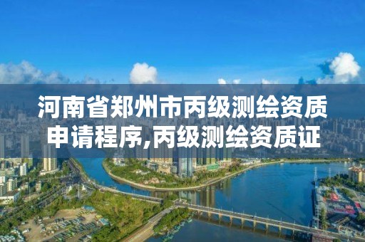 河南省鄭州市丙級測繪資質申請程序,丙級測繪資質證書