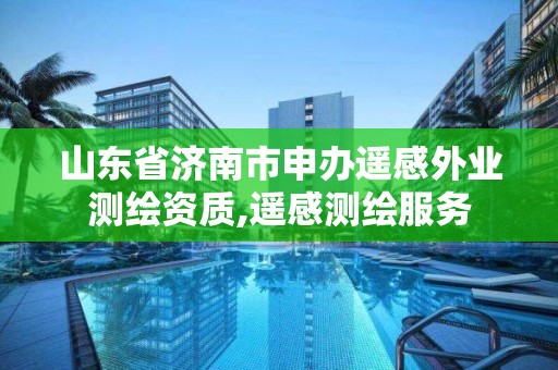 山東省濟南市申辦遙感外業測繪資質,遙感測繪服務