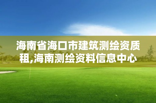 海南省海口市建筑測繪資質租,海南測繪資料信息中心