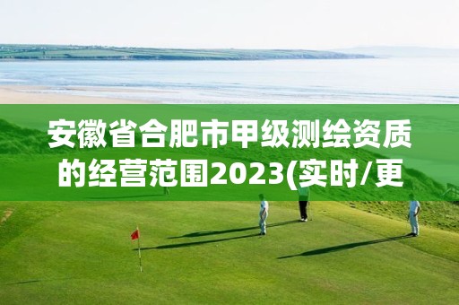 安徽省合肥市甲級測繪資質(zhì)的經(jīng)營范圍2023(實時/更新中)