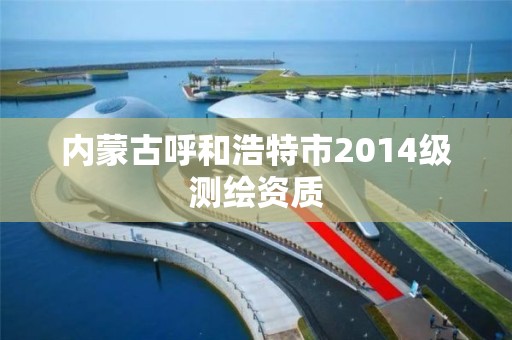 內蒙古呼和浩特市2014級測繪資質