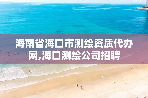 海南省海口市測繪資質代辦網,海口測繪公司招聘