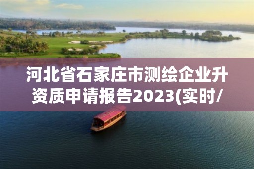 河北省石家莊市測繪企業升資質申請報告2023(實時/更新中)