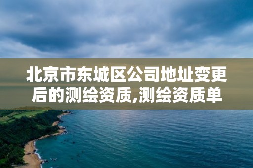 北京市東城區公司地址變更后的測繪資質,測繪資質單位備案。