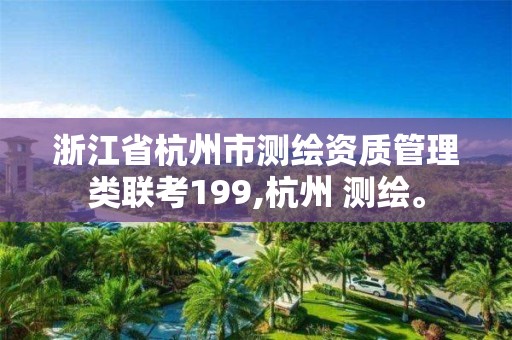 浙江省杭州市測繪資質管理類聯考199,杭州 測繪。