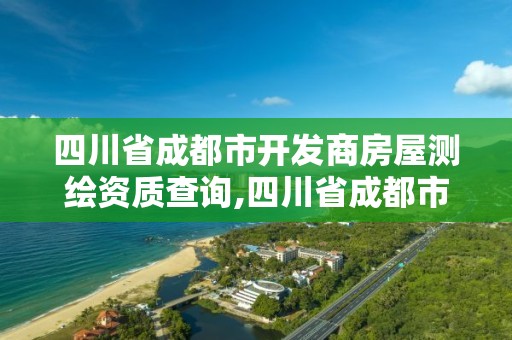 四川省成都市開發商房屋測繪資質查詢,四川省成都市開發商房屋測繪資質查詢網