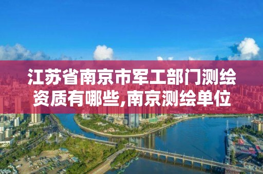 江蘇省南京市軍工部門測繪資質有哪些,南京測繪單位排名。