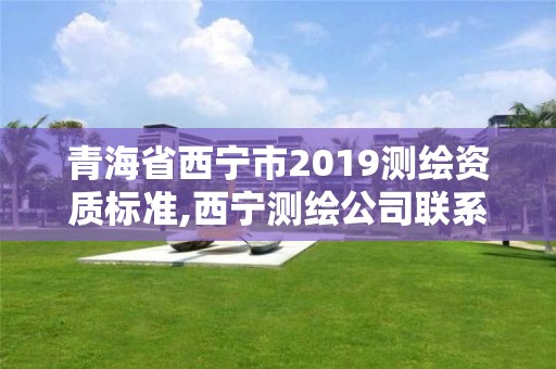 青海省西寧市2019測(cè)繪資質(zhì)標(biāo)準(zhǔn),西寧測(cè)繪公司聯(lián)系方式