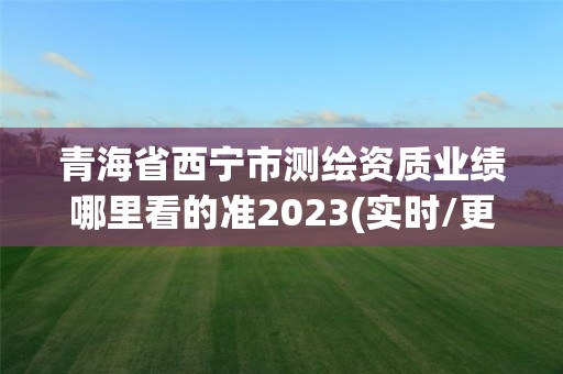 青海省西寧市測繪資質業績哪里看的準2023(實時/更新中)