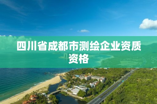 四川省成都市測繪企業(yè)資質(zhì)資格